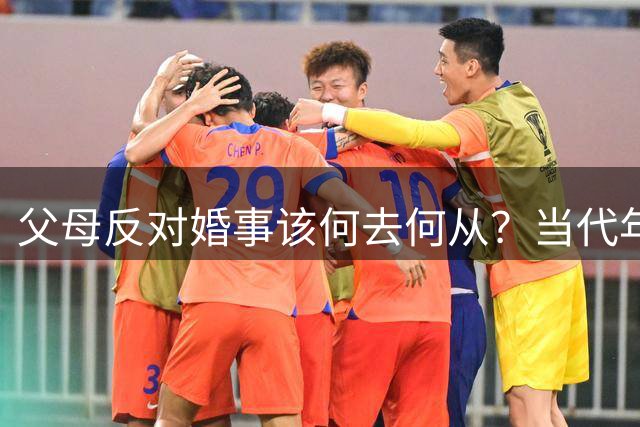 父母反对婚事该何去何从？当代年轻人婚恋自主权引热议
