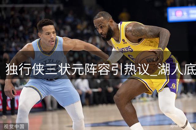 独行侠三状元阵容引热议 湖人底薪捡漏顶级防守悍将